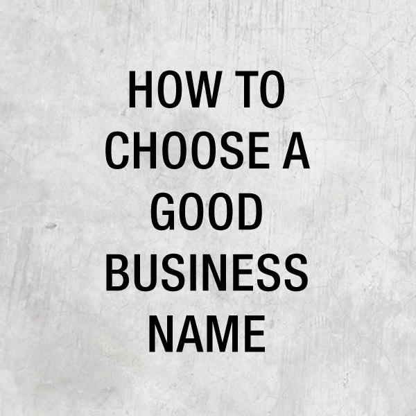 HOW TO CHOOSE A GOOD BUSINESS NAME